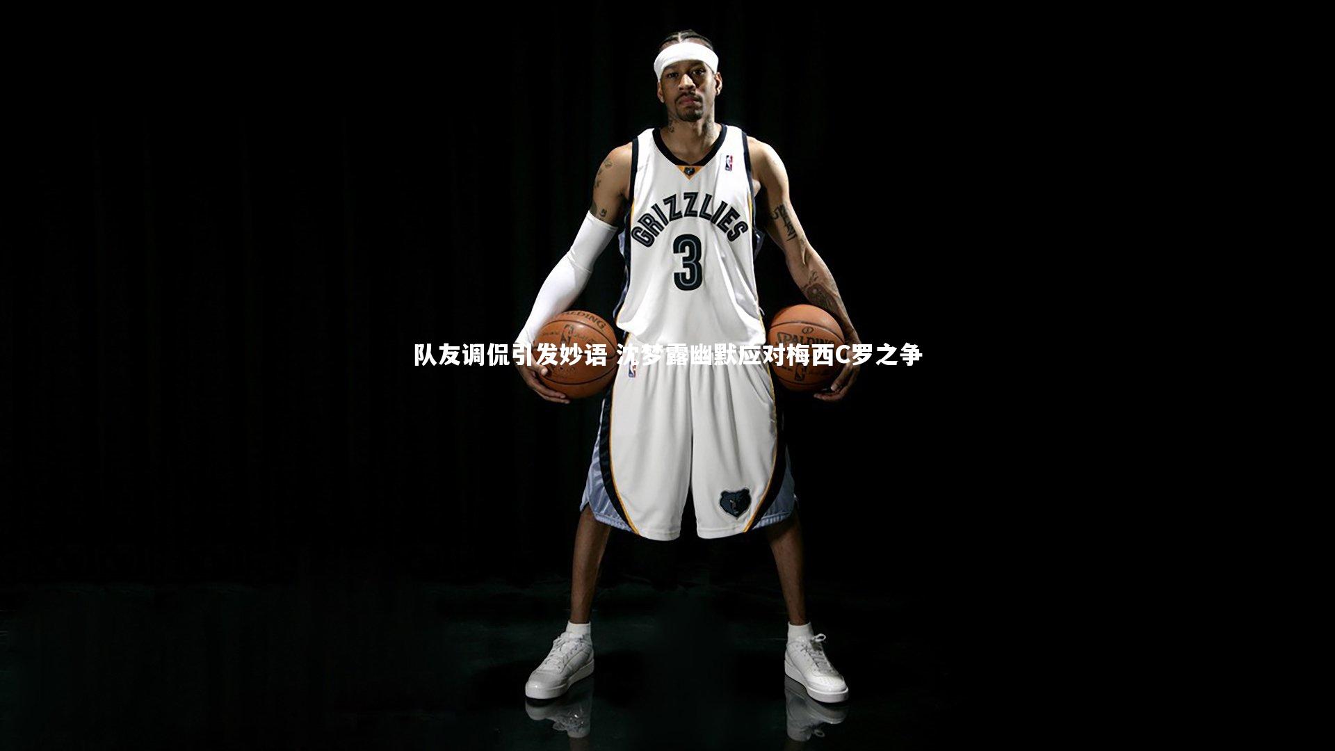 队友调侃引发妙语 沈梦露幽默应对梅西C罗之争