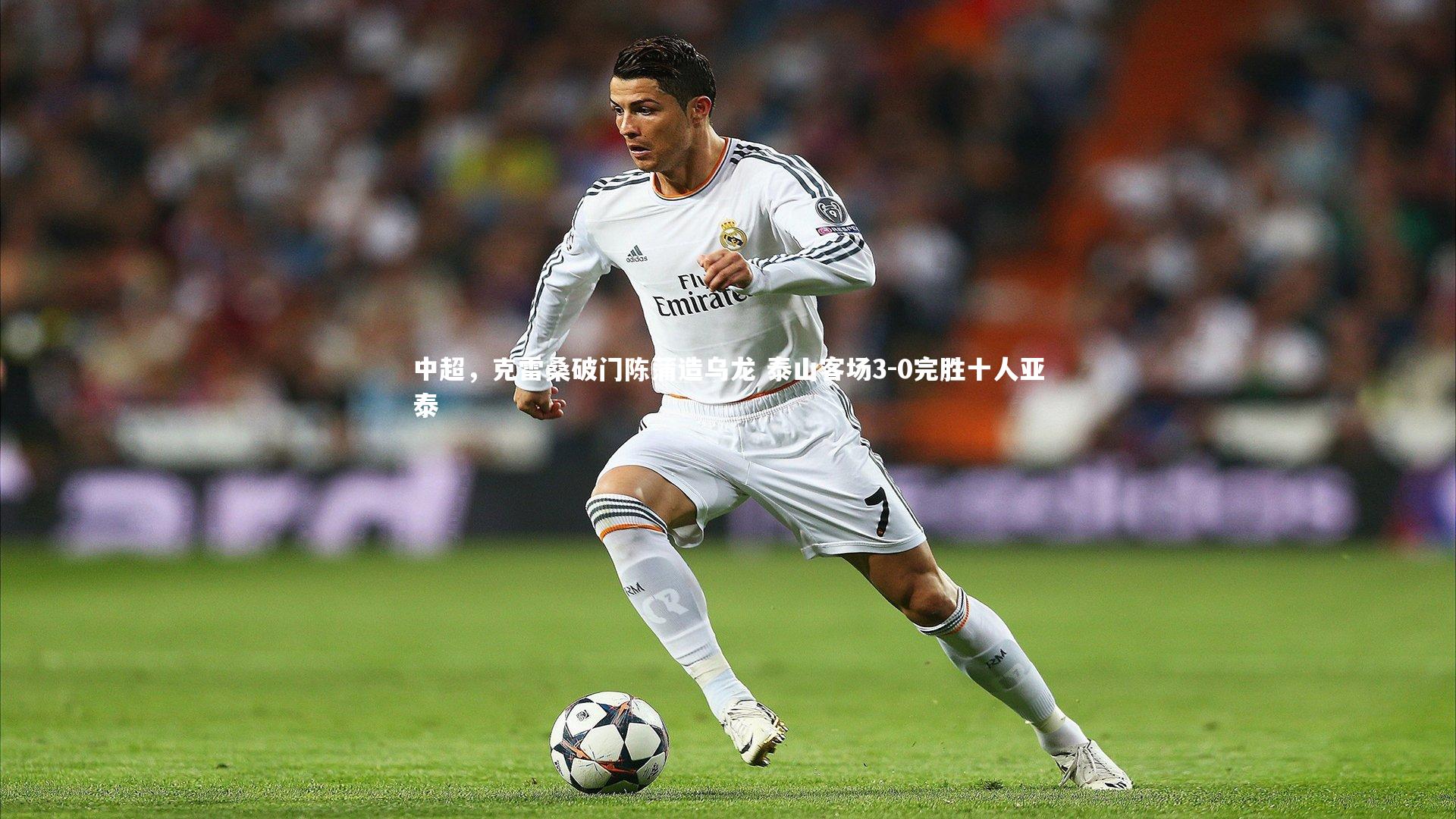 中超，克雷桑破门陈蒲造乌龙 泰山客场3-0完胜十人亚泰