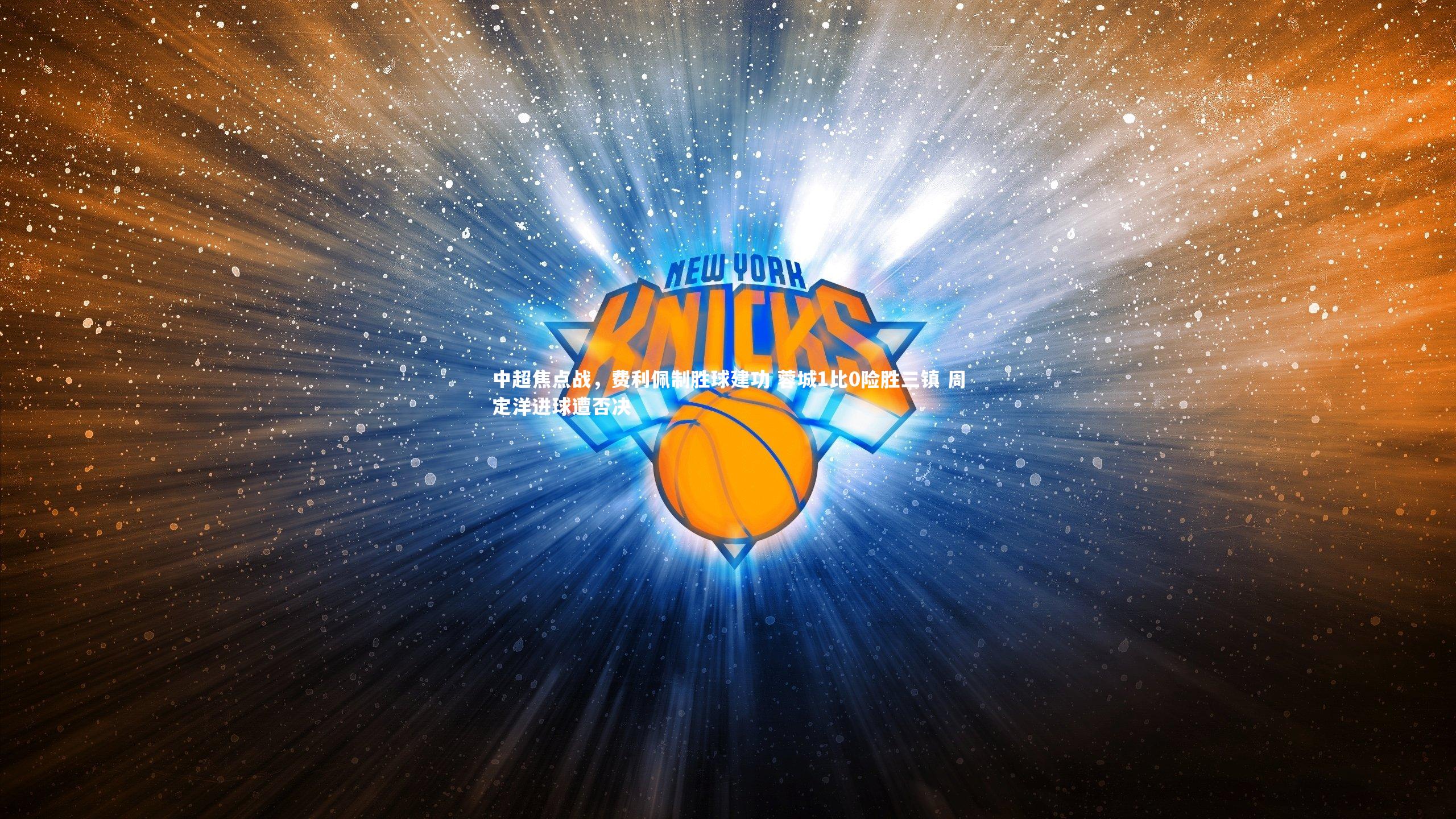 中超焦点战，费利佩制胜球建功 蓉城1比0险胜三镇 周定洋进球遭否决