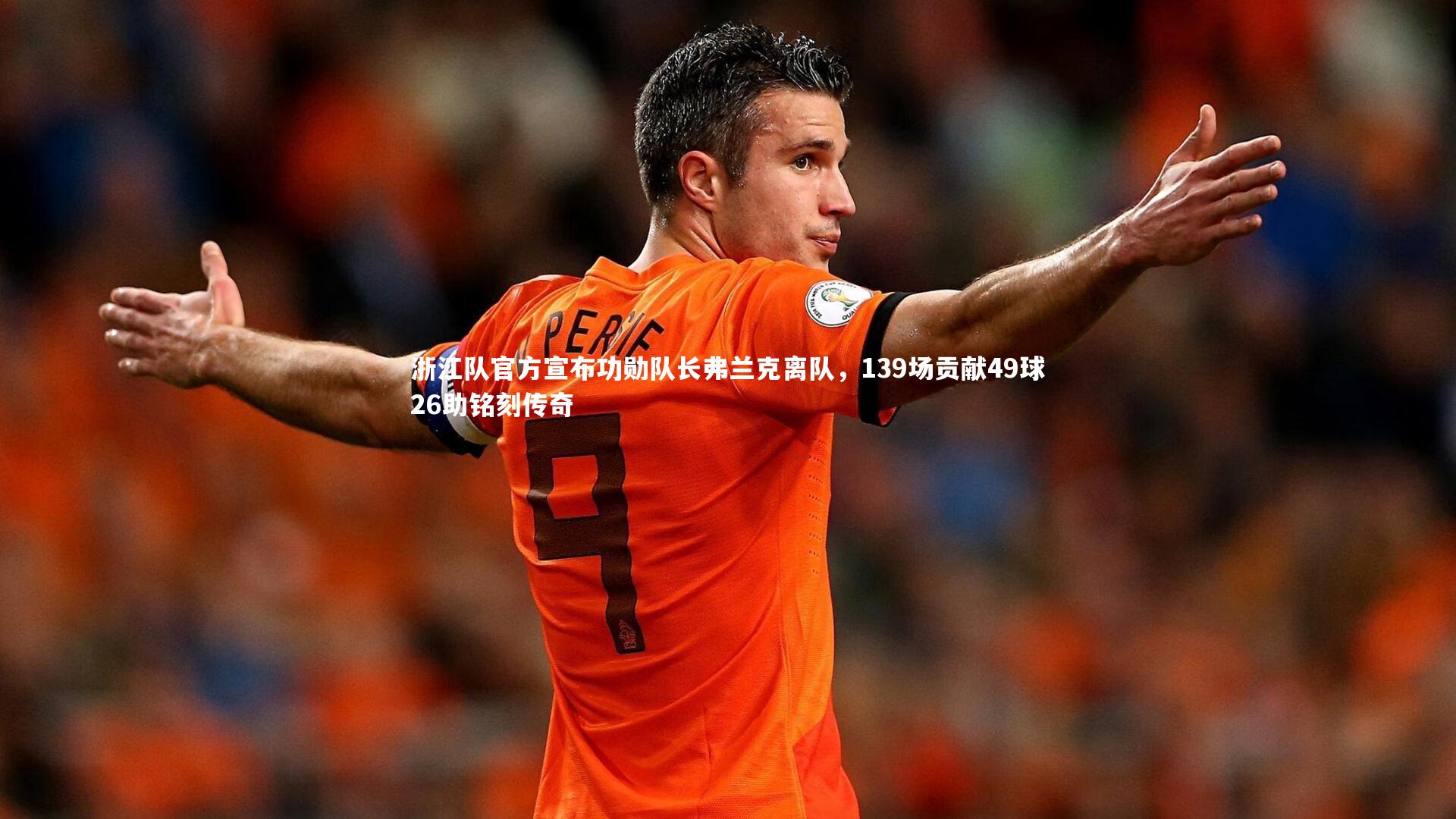 浙江队官方宣布功勋队长弗兰克离队，139场贡献49球26助铭刻传奇